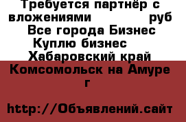 Требуется партнёр с вложениями 10.000.000 руб. - Все города Бизнес » Куплю бизнес   . Хабаровский край,Комсомольск-на-Амуре г.